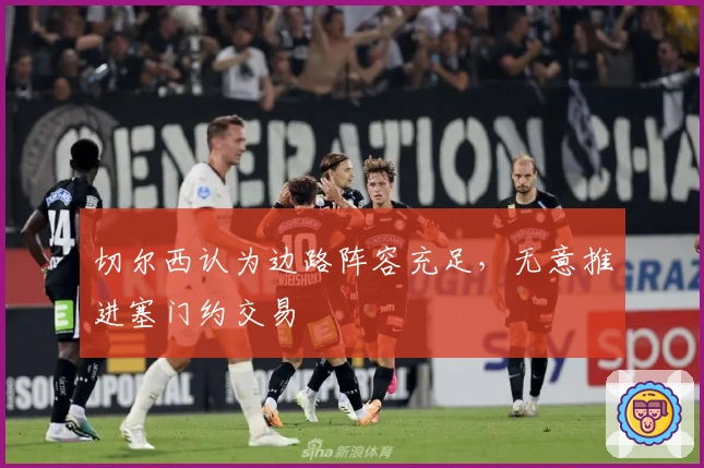 切尔西认为边路阵容充足，无意推进塞门约交易